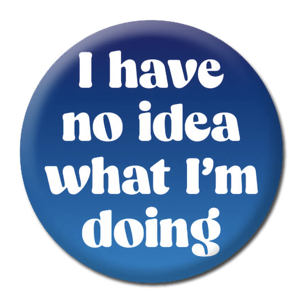 DM I HAVE NO IDEA WHAT I AM DOING BADGE