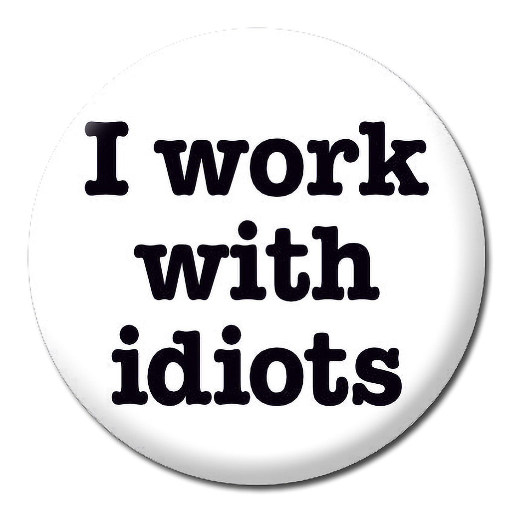 DM I WORK WITH IDIOTS BADGE