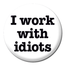 DM I WORK WITH IDIOTS BADGE